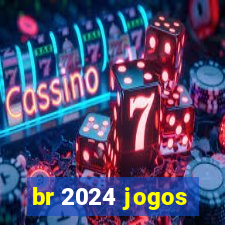 br 2024 jogos